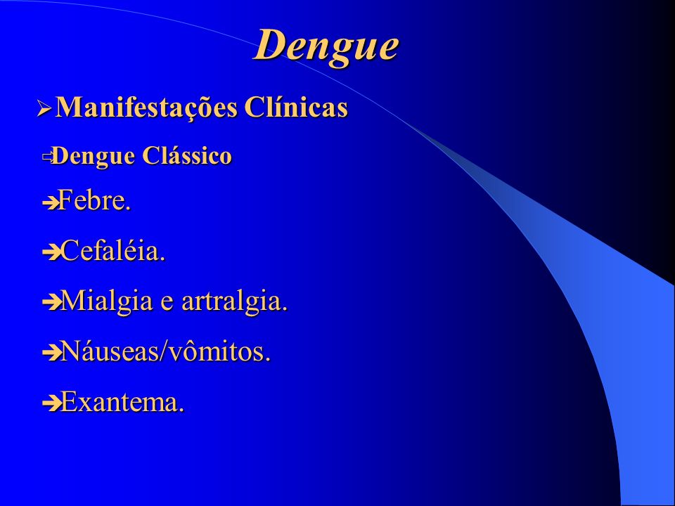 Dengue Manifestações Clínicas Cefaléia. Mialgia e artralgia.