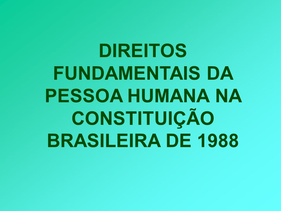 DIREITOS FUNDAMENTAIS DA PESSOA HUMANA NA CONSTITUIÇÃO BRASILEIRA DE 1988