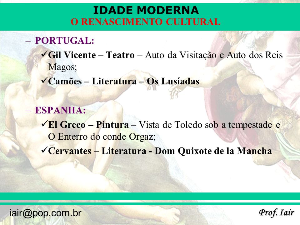 PORTUGAL: Gil Vicente – Teatro – Auto da Visitação e Auto dos Reis Magos; Camões – Literatura – Os Lusíadas.