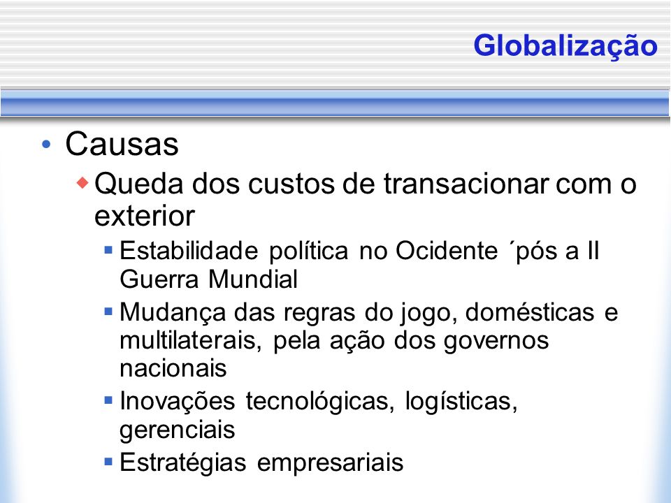 Causas Globalização Queda dos custos de transacionar com o exterior