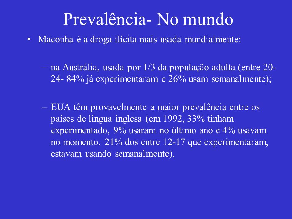 Prevalência- No mundo Maconha é a droga ilícita mais usada mundialmente: