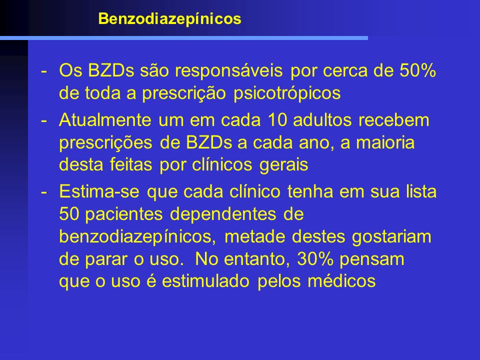 Benzodiazepínicos Os BZDs são responsáveis por cerca de 50% de toda a prescrição psicotrópicos.