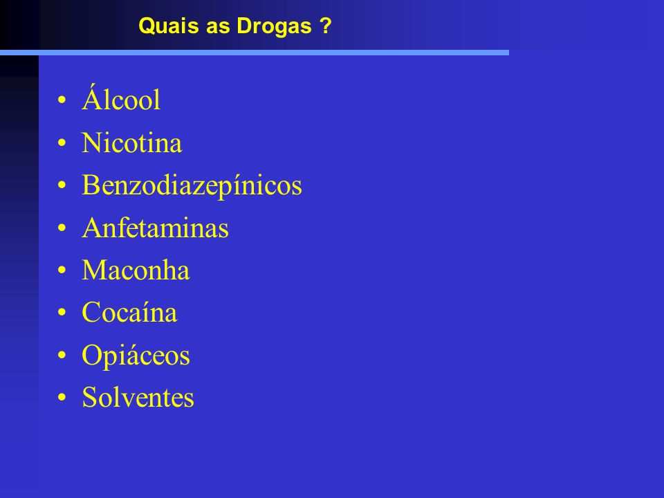 Álcool Nicotina Benzodiazepínicos Anfetaminas Maconha Cocaína Opiáceos
