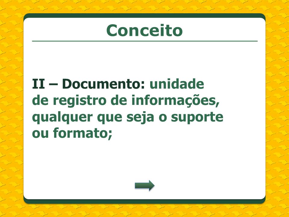 Conceito II – Documento: unidade de registro de informações, qualquer que seja o suporte ou formato;