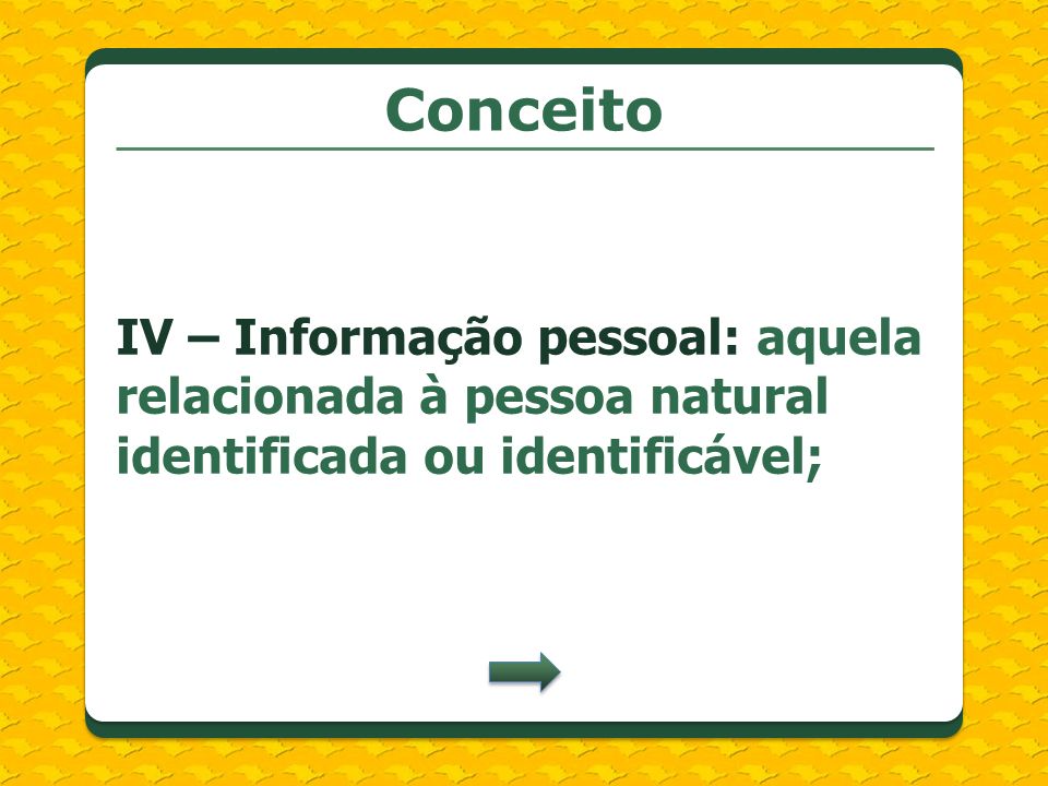 Conceito IV – Informação pessoal: aquela relacionada à pessoa natural identificada ou identificável;