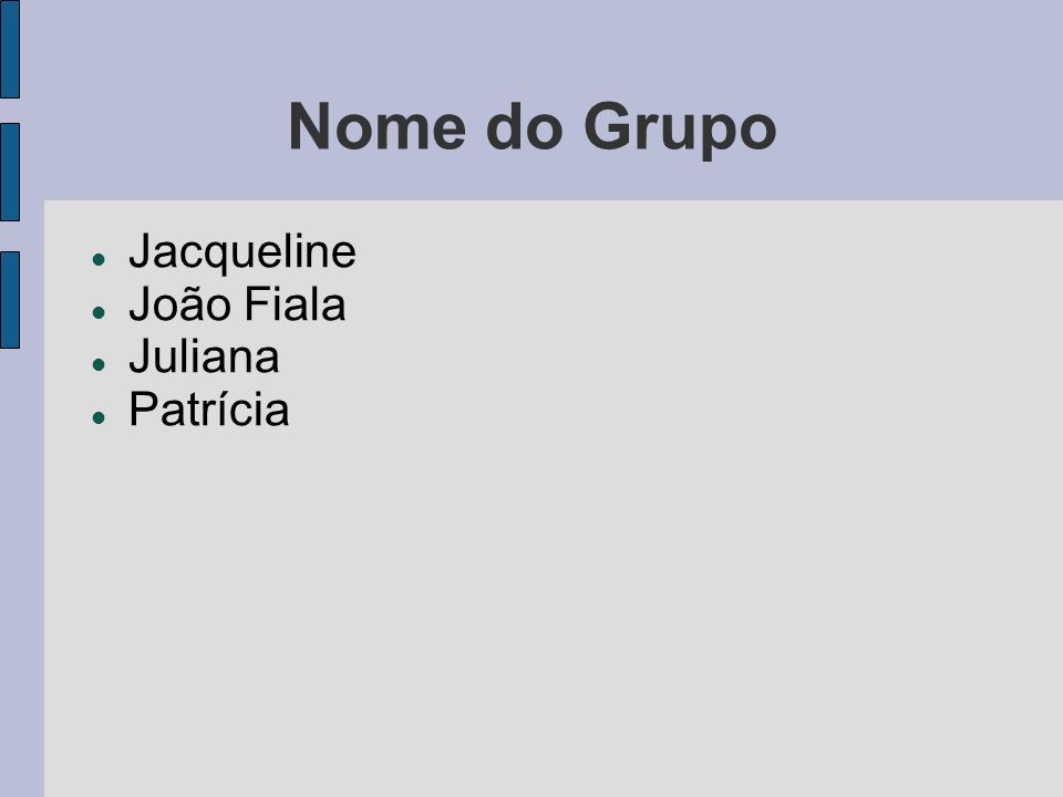 Nome do Grupo Jacqueline João Fiala Juliana Patrícia