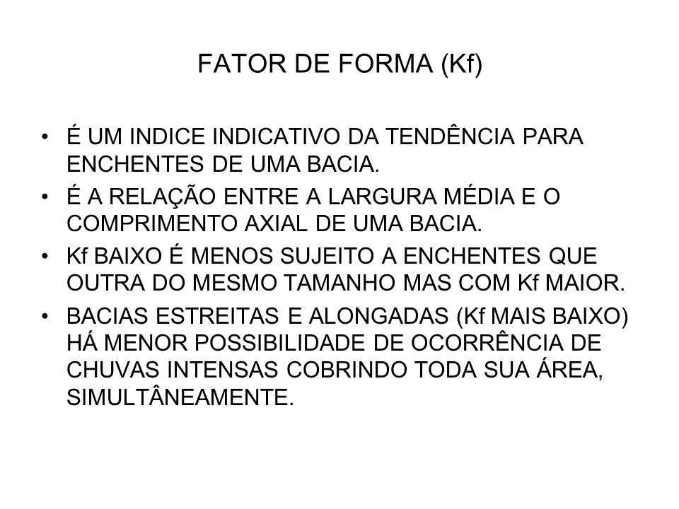 FATOR DE FORMA (Kf) É UM INDICE INDICATIVO DA TENDÊNCIA PARA ENCHENTES DE UMA BACIA.