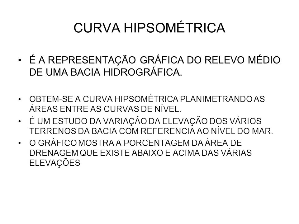 CURVA HIPSOMÉTRICA É A REPRESENTAÇÃO GRÁFICA DO RELEVO MÉDIO DE UMA BACIA HIDROGRÁFICA.
