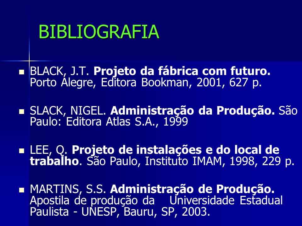 BIBLIOGRAFIA BLACK, J.T. Projeto da fábrica com futuro. Porto Alegre, Editora Bookman, 2001, 627 p.
