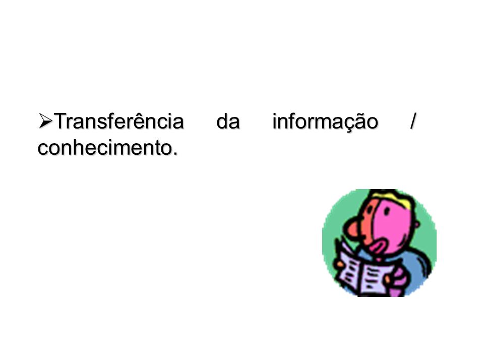 Transferência da informação / conhecimento.