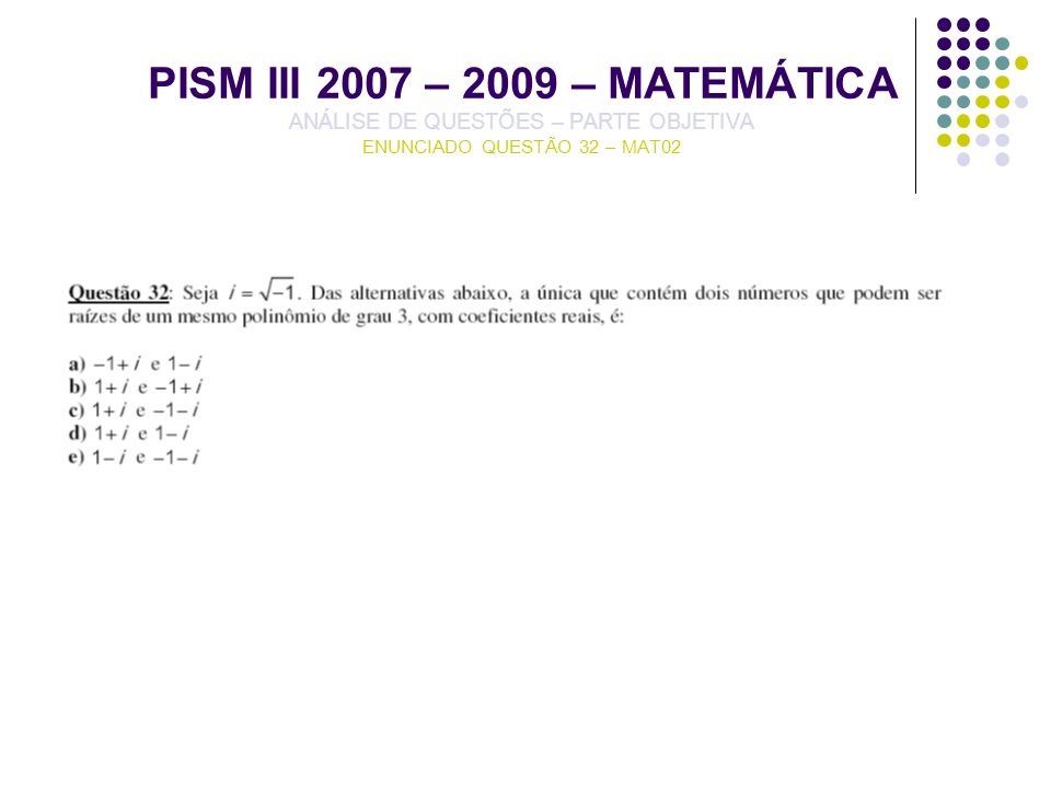 PISM III 2007 – 2009 – MATEMÁTICA ANÁLISE DE QUESTÕES – PARTE OBJETIVA ENUNCIADO QUESTÃO 32 – MAT02