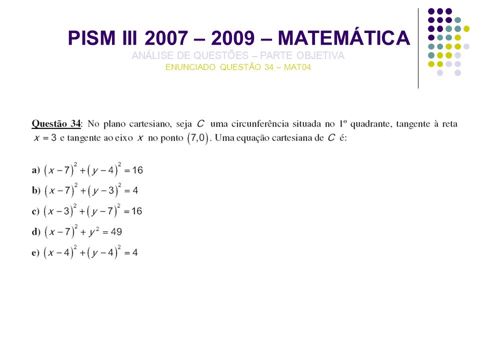 PISM III 2007 – 2009 – MATEMÁTICA ANÁLISE DE QUESTÕES – PARTE OBJETIVA ENUNCIADO QUESTÃO 34 – MAT04