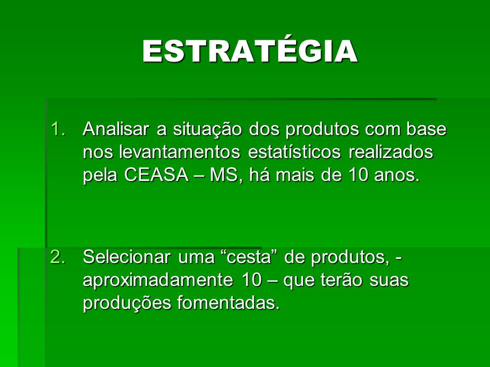 ESTRATÉGIA Analisar a situação dos produtos com base nos levantamentos estatísticos realizados pela CEASA – MS, há mais de 10 anos.