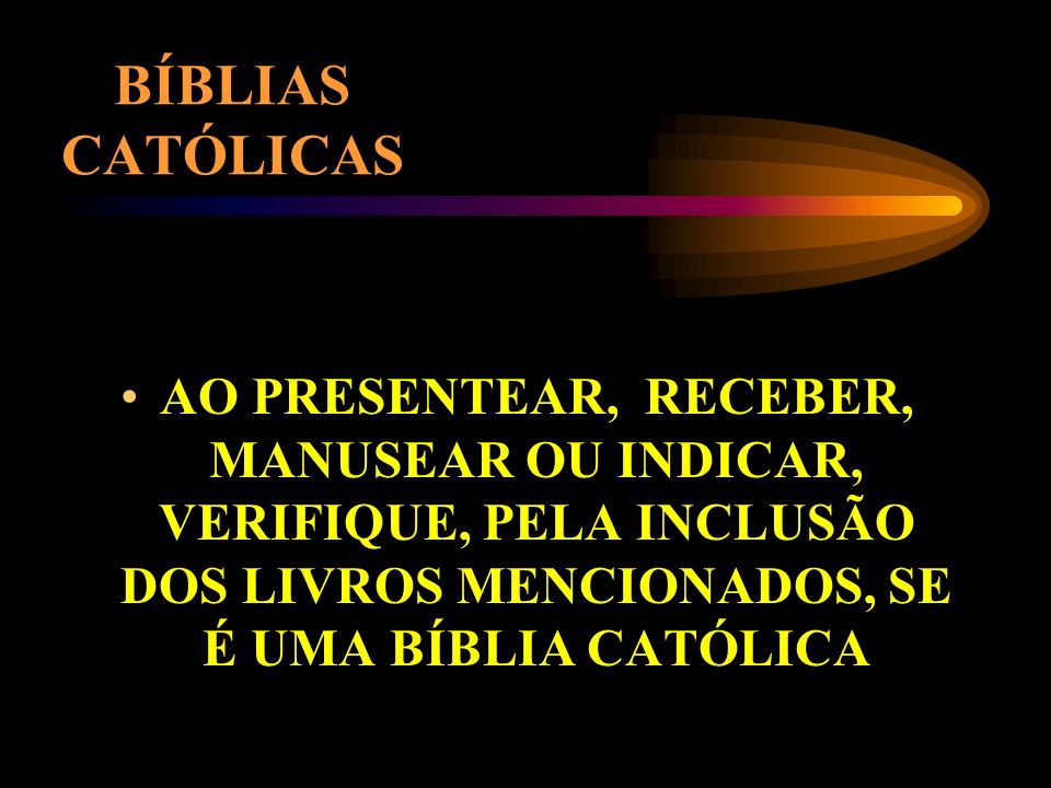 BÍBLIAS CATÓLICAS AO PRESENTEAR, RECEBER, MANUSEAR OU INDICAR, VERIFIQUE, PELA INCLUSÃO DOS LIVROS MENCIONADOS, SE É UMA BÍBLIA CATÓLICA.