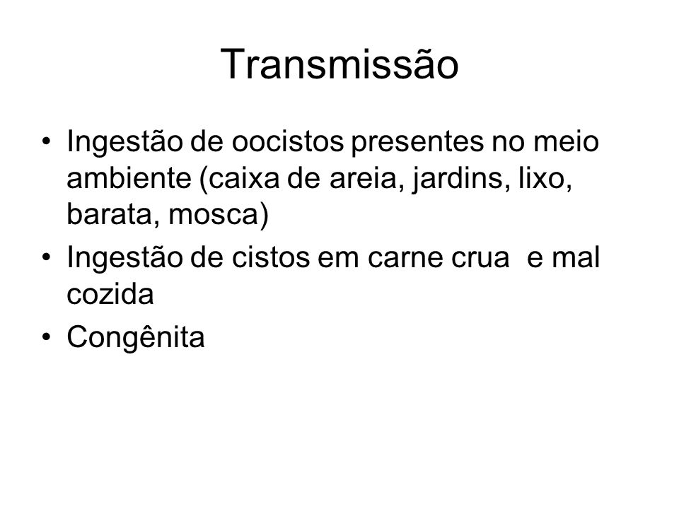 Transmissão Ingestão de oocistos presentes no meio ambiente (caixa de areia, jardins, lixo, barata, mosca)