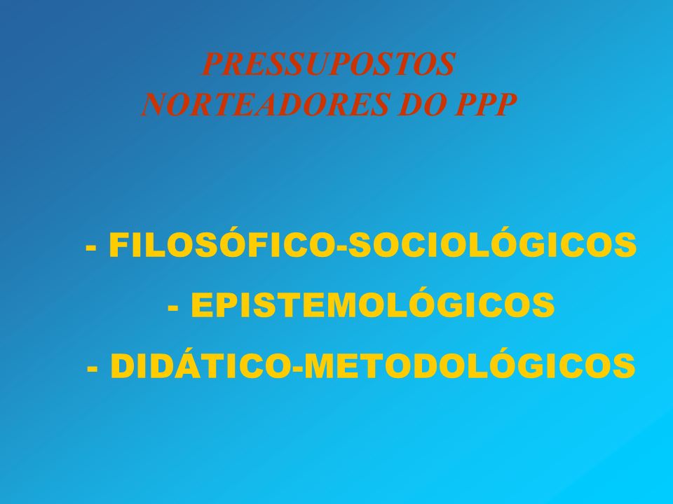 - - FILOSÓFICO-SOCIOLÓGICOS - EPISTEMOLÓGICOS - DIDÁTICO-METODOLÓGICOS