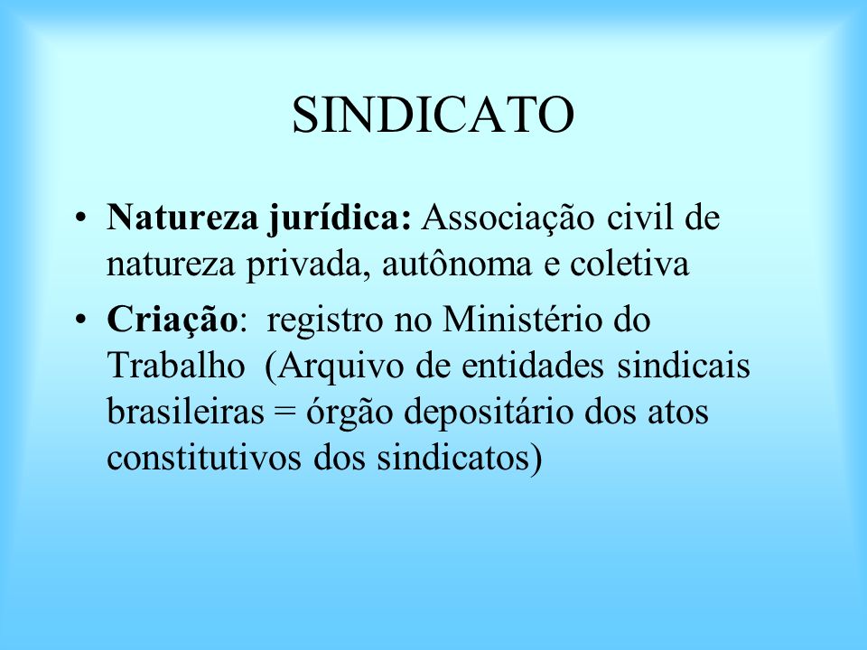 SINDICATO Natureza jurídica: Associação civil de natureza privada, autônoma e coletiva.