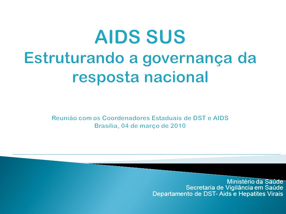 AIDS SUS Estruturando a governança da resposta nacional Reunião com os Coordenadores Estaduais de DST e AIDS Brasília, 04 de março de 2010