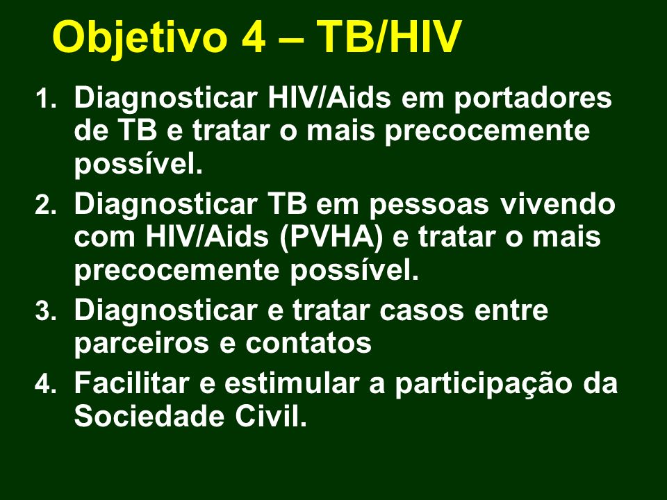 Objetivo 4 – TB/HIV Diagnosticar HIV/Aids em portadores de TB e tratar o mais precocemente possível.