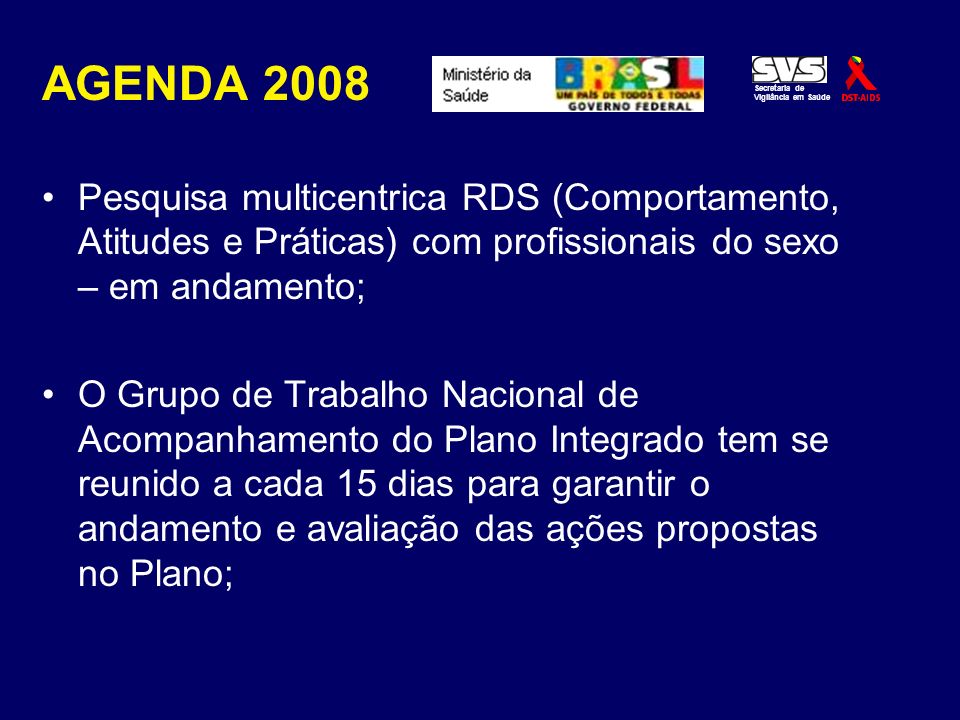 AGENDA 2008 Pesquisa multicentrica RDS (Comportamento, Atitudes e Práticas) com profissionais do sexo – em andamento;
