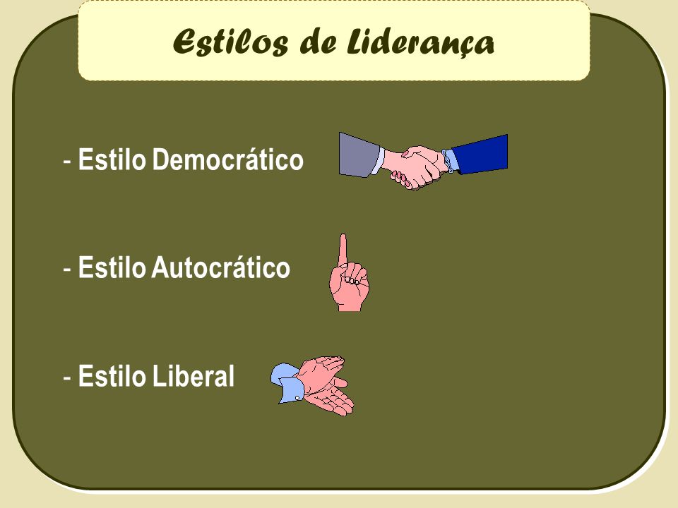 Estilos de Liderança - Estilo Democrático - Estilo Autocrático