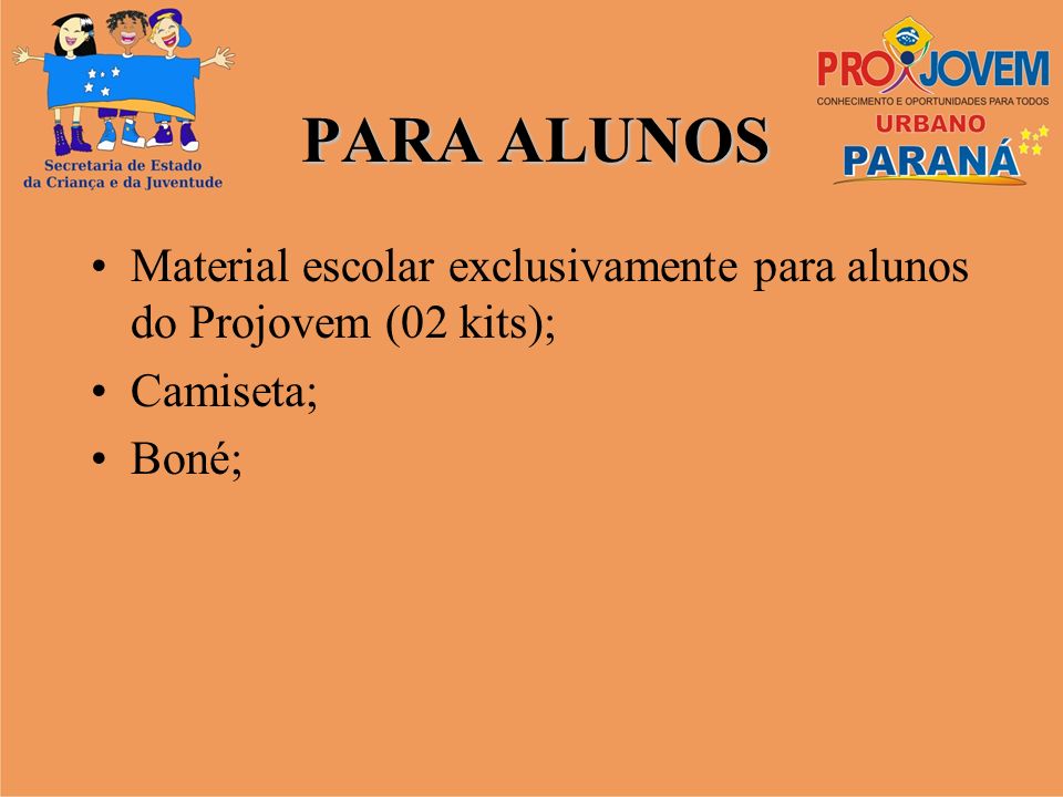 PARA ALUNOS Material escolar exclusivamente para alunos do Projovem (02 kits); Camiseta; Boné;