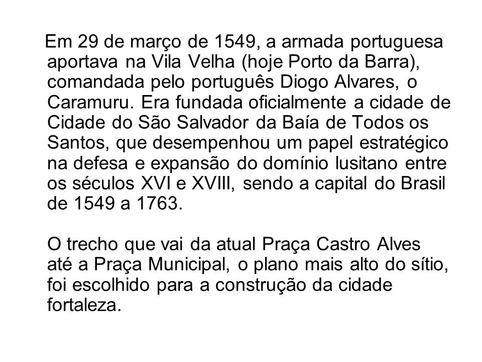Em 29 de março de 1549, a armada portuguesa aportava na Vila Velha (hoje Porto da Barra), comandada pelo português Diogo Alvares, o Caramuru.