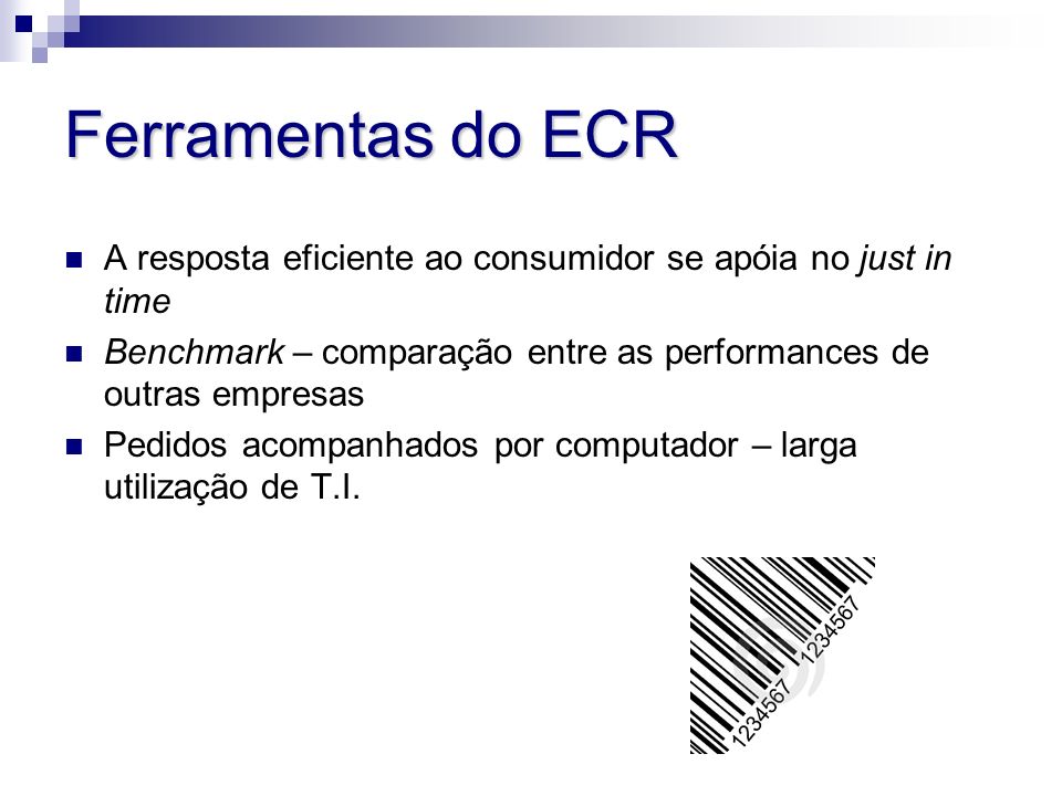Ferramentas do ECR A resposta eficiente ao consumidor se apóia no just in time. Benchmark – comparação entre as performances de outras empresas.
