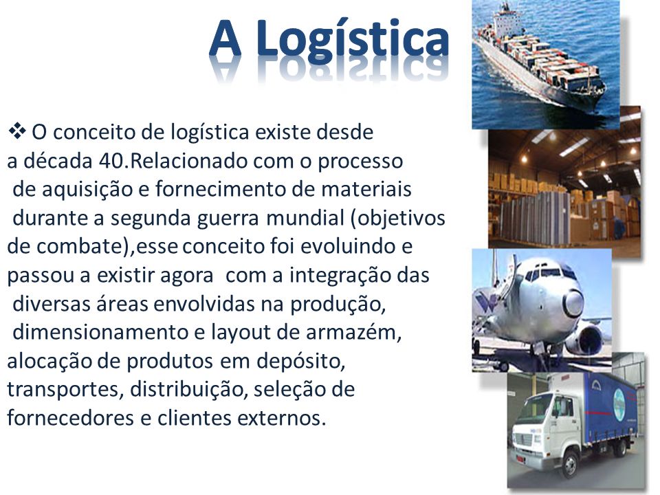 A Logística O conceito de logística existe desde