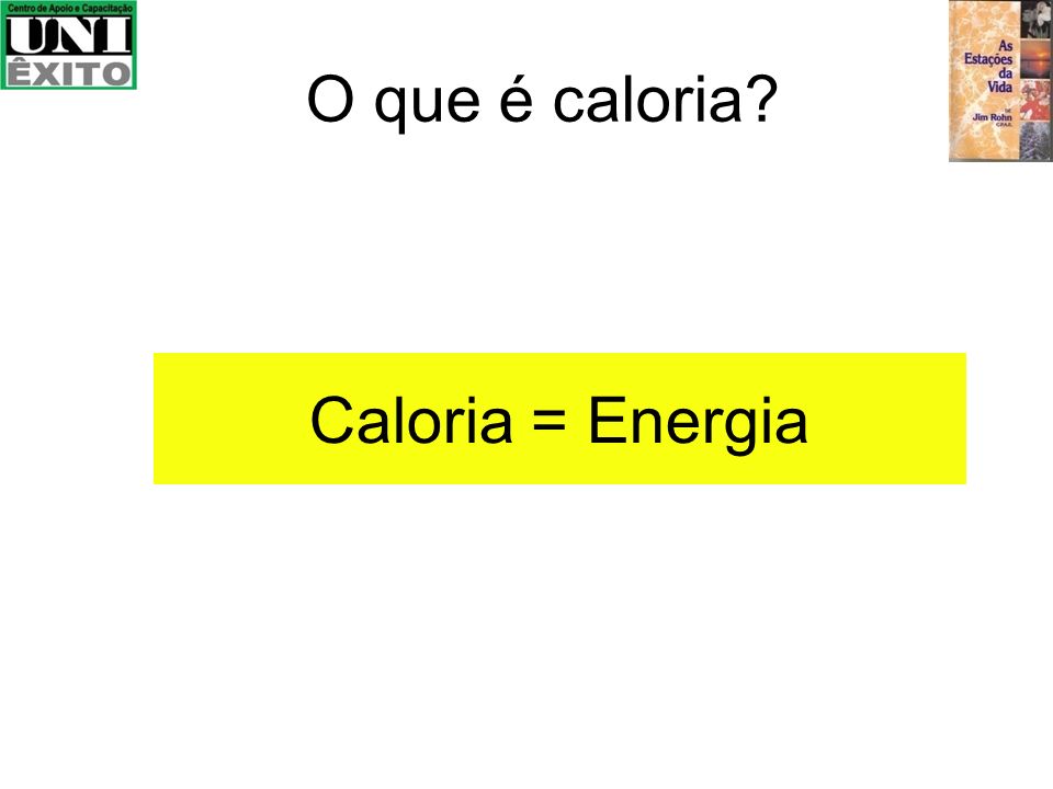 O que é caloria Caloria = Energia