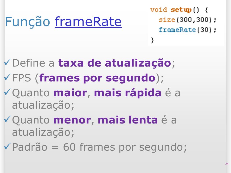 Função frameRate Define a taxa de atualização;
