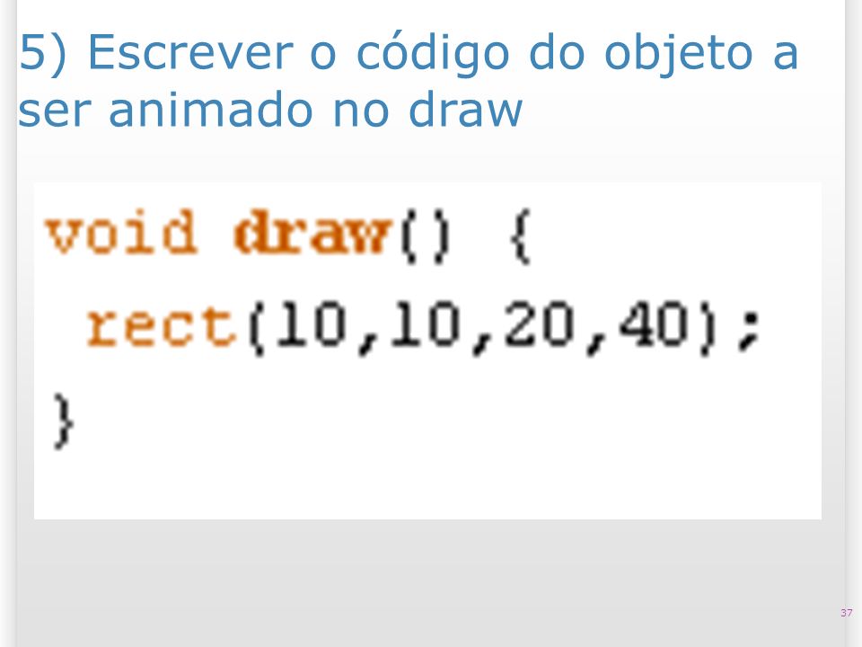 5) Escrever o código do objeto a ser animado no draw