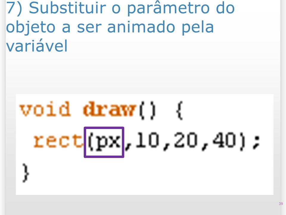 7) Substituir o parâmetro do objeto a ser animado pela variável