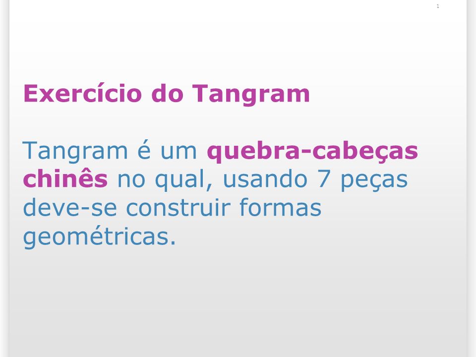 Exercício do Tangram Tangram é um quebra-cabeças chinês no qual, usando 7 peças deve-se construir formas geométricas.