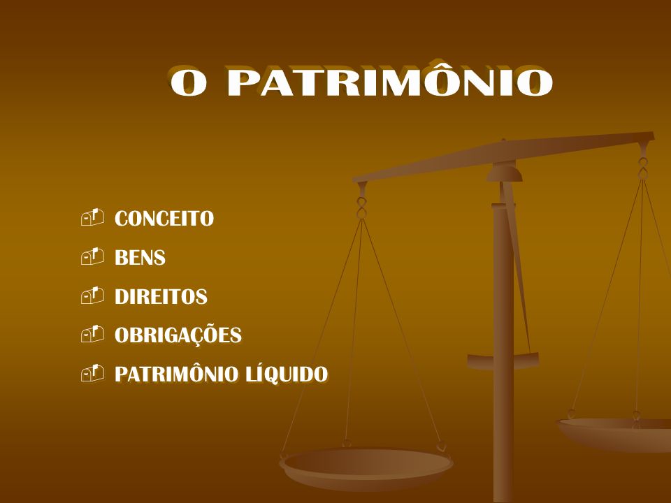O PATRIMÔNIO CONCEITO BENS DIREITOS OBRIGAÇÕES PATRIMÔNIO LÍQUIDO