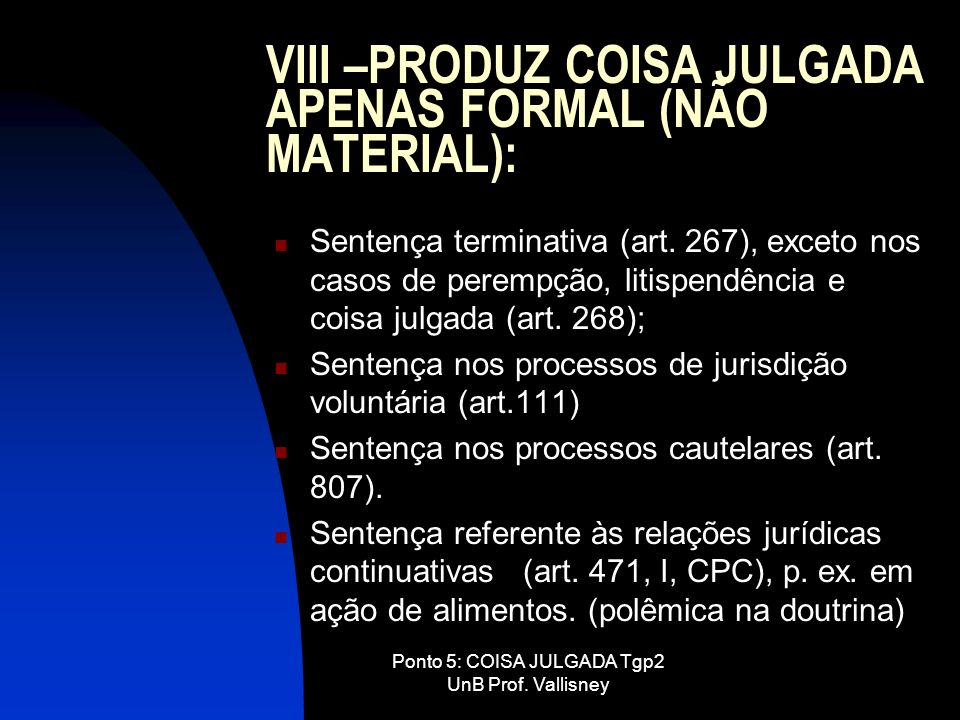 VIII –PRODUZ COISA JULGADA APENAS FORMAL (NÃO MATERIAL):