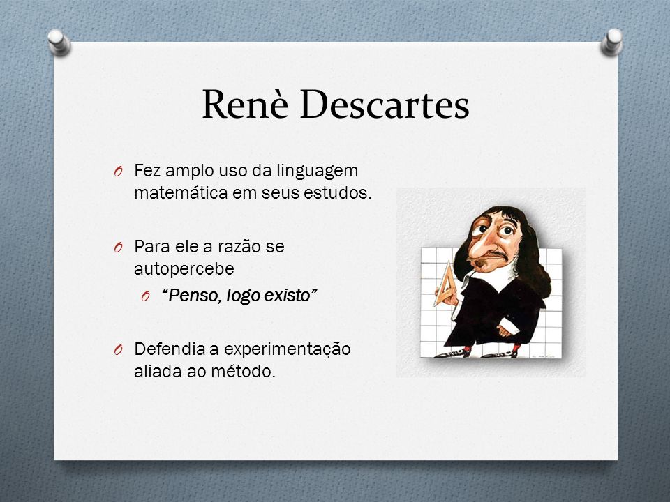 Renè Descartes Fez amplo uso da linguagem matemática em seus estudos.