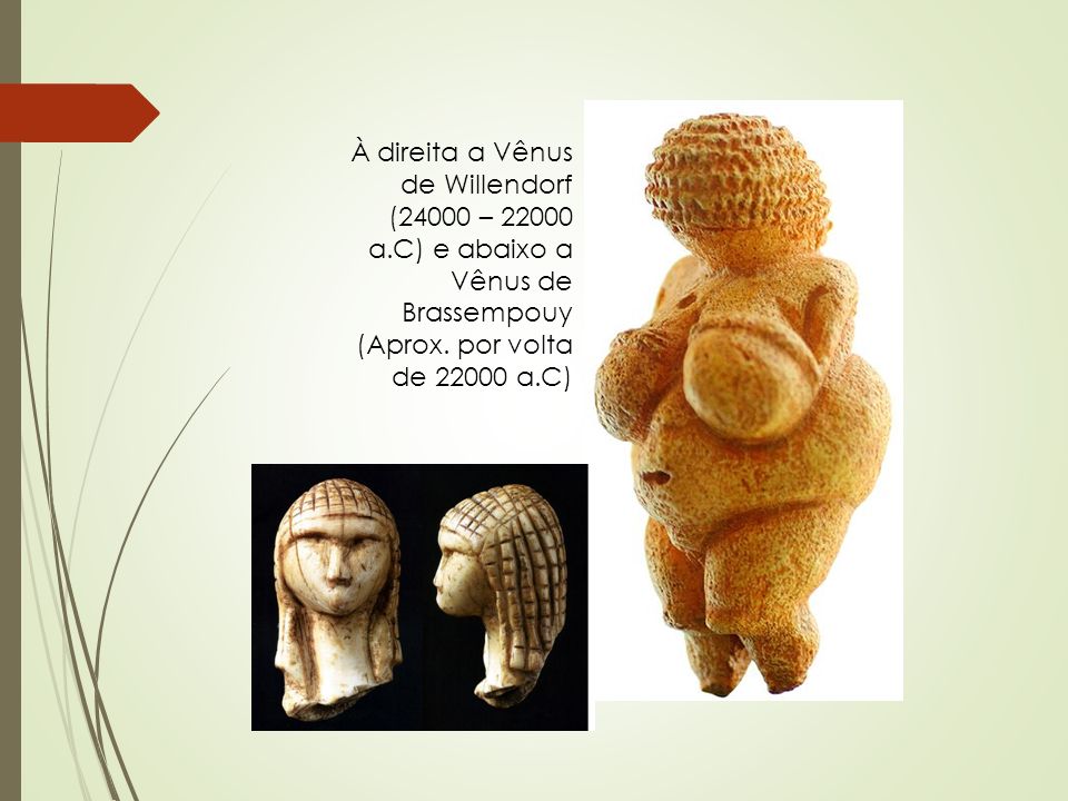 À direita a Vênus de Willendorf (24000 – a