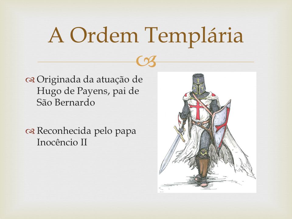 A Ordem Templária Originada da atuação de Hugo de Payens, pai de São Bernardo.