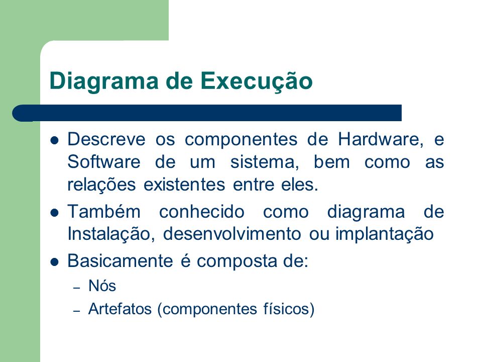 Diagrama de Execução Descreve os componentes de Hardware, e Software de um sistema, bem como as relações existentes entre eles.