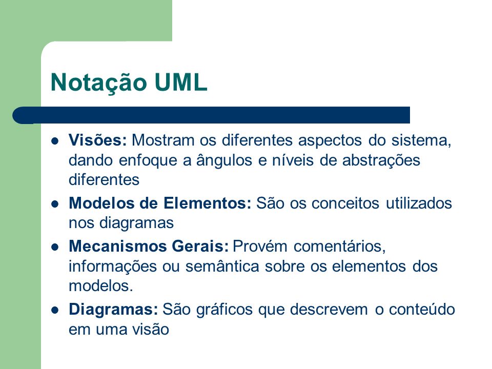 Notação UML Visões: Mostram os diferentes aspectos do sistema, dando enfoque a ângulos e níveis de abstrações diferentes.