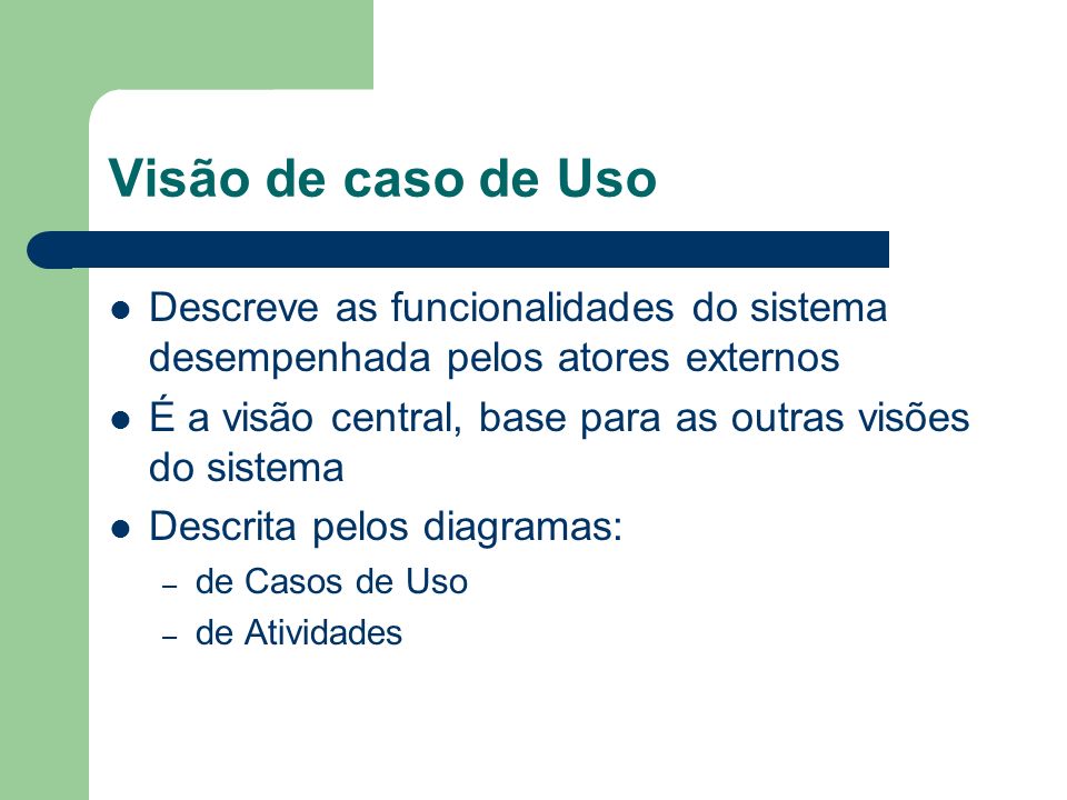 Visão de caso de Uso Descreve as funcionalidades do sistema desempenhada pelos atores externos.