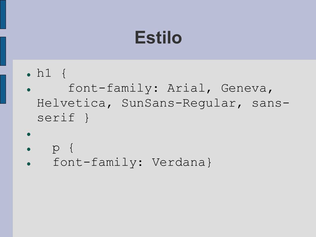 Estilo h1 { font-family: Arial, Geneva, Helvetica, SunSans-Regular, sans-serif } p { font-family: Verdana}