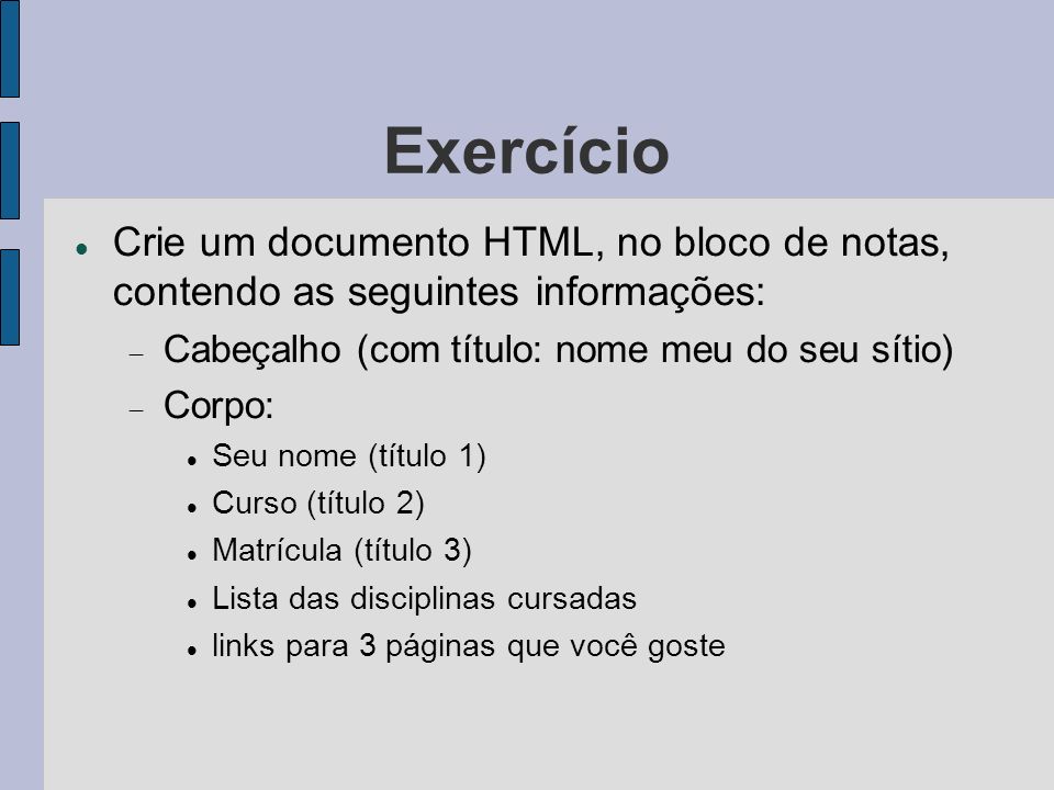 Exercício Crie um documento HTML, no bloco de notas, contendo as seguintes informações: Cabeçalho (com título: nome meu do seu sítio)‏
