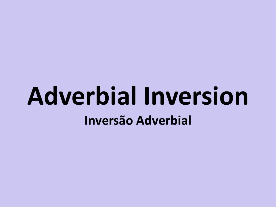 Adverbial Inversion Inversão Adverbial