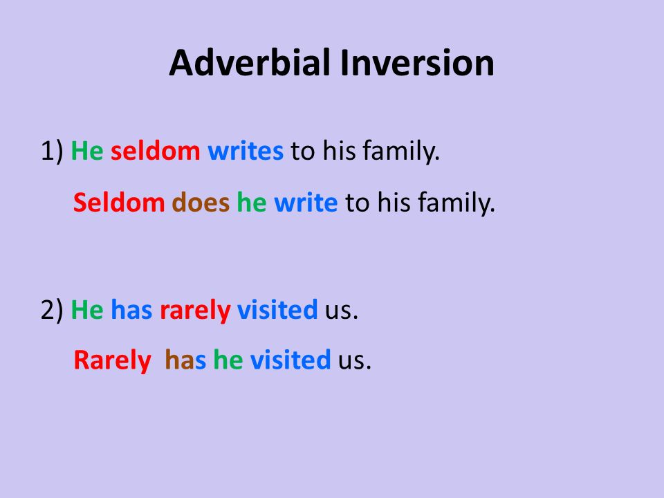 Adverbial Inversion 1) He seldom writes to his family. 2) He has rarely visited us. Seldom does he write to his family.