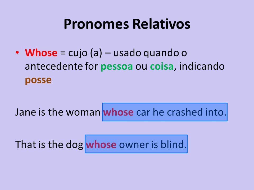 Pronomes Relativos Whose = cujo (a) – usado quando o antecedente for pessoa ou coisa, indicando posse.