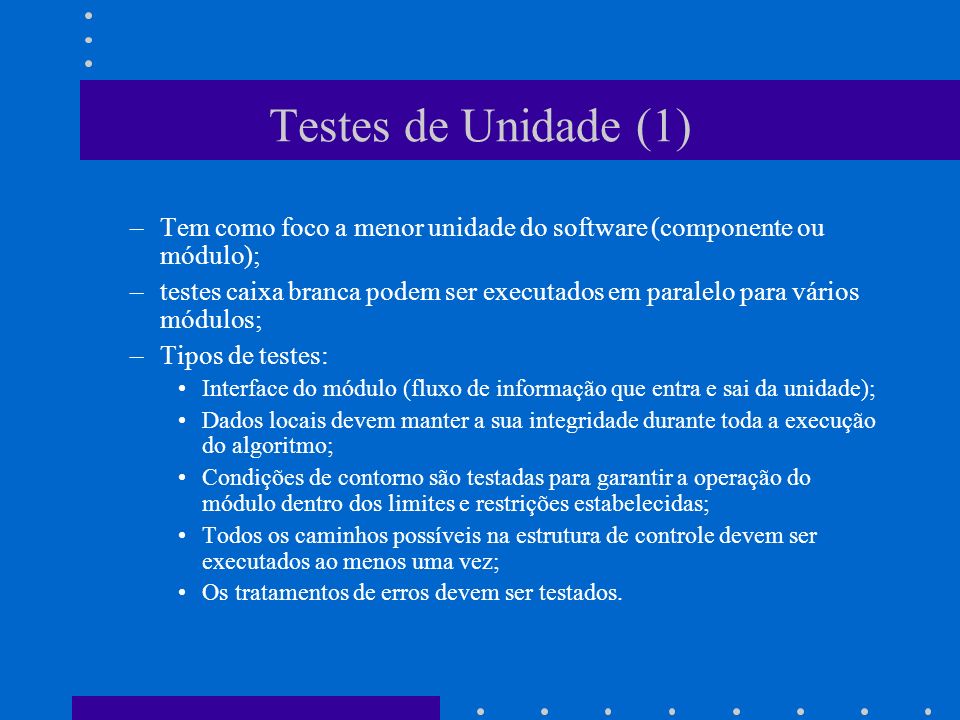 Testes de Unidade (1) Tem como foco a menor unidade do software (componente ou módulo);
