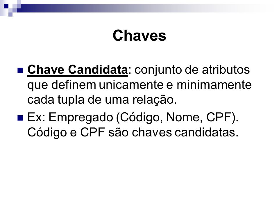 Chaves Chave Candidata: conjunto de atributos que definem unicamente e minimamente cada tupla de uma relação.