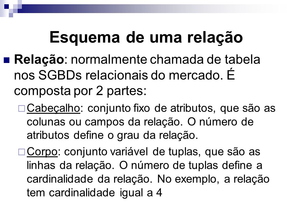 Esquema de uma relação Relação: normalmente chamada de tabela nos SGBDs relacionais do mercado. É composta por 2 partes: